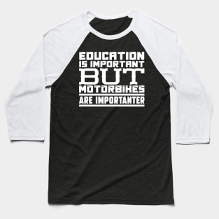 Education is important but motorbikes are importanter Baseball T-Shirt